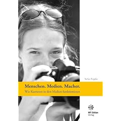 Menschen. Medien. Macher. Wie Karrieren in den Medien funktionieren