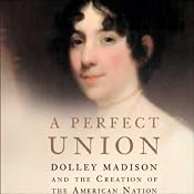 A Perfect Union: Dolley Madison and the Creation of the American Nation | [Catherine Allgor]
