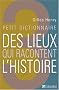 Petit dictionnaire des lieux qui racontent l'histoire