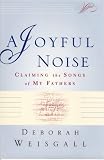 A Joyful Noise: Claiming the Songs of My Fathers