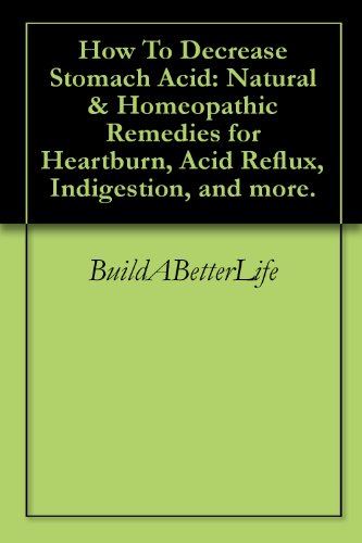 How To Decrease Stomach Acid: Natural & Homeopathic Remedies for Heartburn, Acid Reflux, Indigestion, and more.