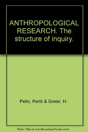 ANTHROPOLOGICAL RESEARCH. The structure of inquiry., by Pertti & Gretel, H.: Pelto