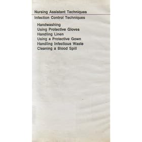 Nursing Assistant Techniques: Infection Control Techniques (Handwashing/Using Protective Gloves/Handling Linen/Using A Protective Gown/Handing Infectious Waste/Cleaning A Blood Spill)