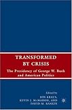 Transformed by Crisis: The Presidency of George W. Bush and American Politics