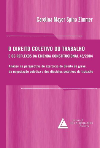 Direito Coletivo do Trabalho e os Reflexos da Emenda Constitucional 45/2004, O (Portuguese Edition)