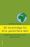 50 Vorschl&auml;ge f&uuml;r eine gerechtere Welt: Gegen Konzernmacht und Kapitalismus - Christian Felber
