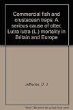 Commercial fish and crustacean traps : a serious cause of otter, Lutra lutra (L.) mortality in Britain and Europe