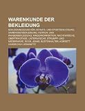 Warenkunde der Bekleidung: Bekleidungszubeh&ouml;r, Berufs- und Sportbekleidung, Damenoberbekleidung, Herren- und Knabenbekleidung, Kinderkonfektion, ... Rock, Jeans, B&uuml;stenhalter, Korsett, Handschuh
