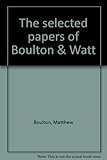 The selected papers of Boulton & Watt