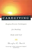 Caregiving: Hospice-Proven Techniques for Healing Body and Soul