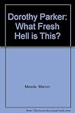 Dorothy Parker : what fresh hell is this?