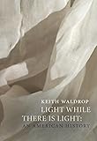 Light while there is light : an American history : a novel
