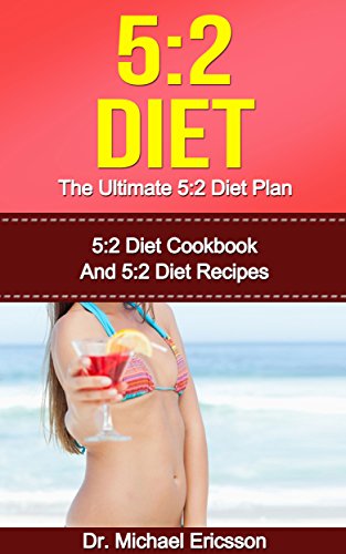 5:2 DIET: The Ultimate 5:2 Diet Plan: 5:2 Diet Cookbook And 5:2 Diet Recipes To Lose Weight Naturally, Remove Cellulite Quickly, Eliminate Toxins And Improve ... Books, 5:2 Diet Recipes, 5:2 Diet Cook)