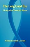 The Long Good Bye - Living with Terminal Illness,
Michael Joseph Costello