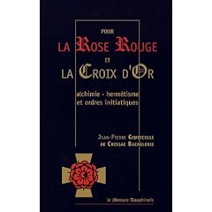 Pour la Rose Rouge et la Croix d'Or : Alchimie-Herm�tisme et Ordres Initiatiques