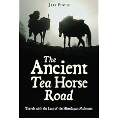 Ancient Tea Horse Road: Travels with the Last of the Himalayan Muleteers