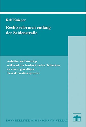 Rechtsreformen entlang der Seidenstraße: Aufsätze und Vorträge während der beobachtenden Teilnahme an einem gewaltigen Transformationsprozess (German Edition)