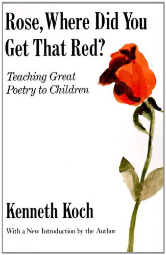 Rose, Where Did You Get That Red?: Teaching Great Poetry to Children