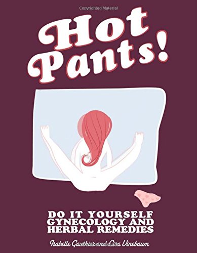 Hot Pants: Do It Yourself Gynecology and Herbal Remedies (DIY)