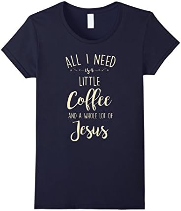 Women's All I Need Is A Little Coffee And A Whole Lot Of Jesus Small Navy