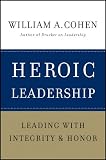 Heroic Leadership: Leading with Integrity and Honor