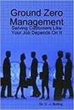 Ground Zero Management: Serving Customers Like Your Job Depends On It