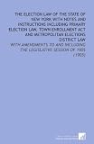 The Election Law of the State of New York With Notes and Instructions Including Primary Election Law, Town Enrollment Act and Metropolitan Elections District ... the Legislative Session of 1905 (1905)