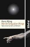 Der Anfang aller Dinge: Naturwissenschaft und Religion - Hans K&uuml;ng
