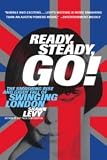 Ready, Steady, Go!: The Smashing Rise and Giddy Fall of Swinging London