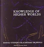 Knowledge of Higher Worlds: Rudolf Steiner s Blackboard Drawings