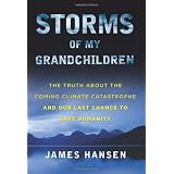Storms of My Grandchildren: The Truth About the Coming Climate Catastrophe and Our Last Chance to Save Humanity
