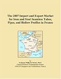Revue ICON Group International, Inc.  / The 2007 Import and Export Market for Iron and Steel Seamless Tubes, Pipes, and Hollow Profiles in France