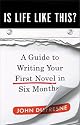 Is Life Like This?: A Guide to Writing Your First Novel in Six Months