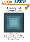 Theological Incorrectness: Why Religious People Believe What They Shouldn't