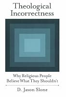 Theological Incorrectness: Why Religious People Believe What They Shouldn't