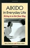 Aikido in Everyday Life: Giving in to Get Your Way