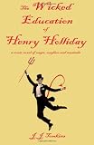 The Wicked Education Of Henry Holliday: a comic novel of magic, mayhem, and musicals