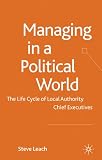 Managing in a political world : the life cycle of local authority chief executives