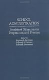 School Administration: Persistent Dilemmas in Preparation and Practice