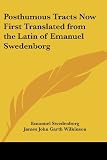 Posthumous Tracts Now First Translated from the Latin of Emanuel Swedenborg