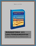 Marketing 123 Los Fundamentos (TM) Como Triunfar En Los Multiniveles (Spanish Edition)