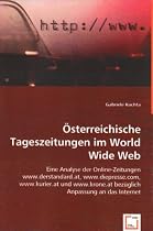 Österreichische Tageszeitungen im World Wide Web: Eine Analyse der Online-Zeitungen www.derstandard.at, www.diepresse.com, www.kurier.at und www.krone.at bezüglich Anpassung an das Internet