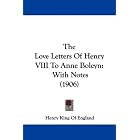The Love Letters Of Henry VIII To Anne Boleyn: With Notes (1906) by Henry King Of England