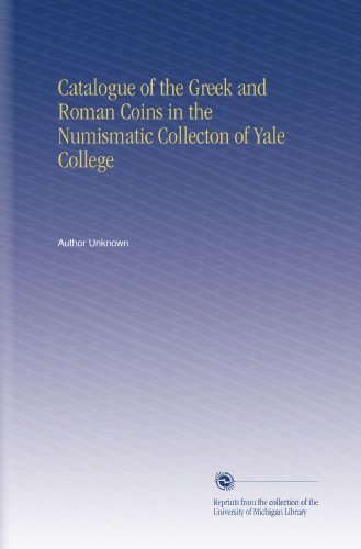 Catalogue of the Greek and Roman Coins in the Numismatic Collecton of Yale College