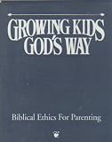 Growing Kids God s Way : Biblical Ethics for Parenting : Introduction