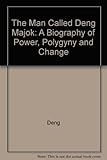 The man called Deng Majok : a biography of power, polygyny and change