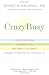 CrazyBusy: Overstretched, Overbooked, and About to Snap! Strategies for Handling Your Fast-Paced Life