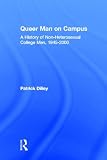 Queer Man on Campus: A History of Non-Heterosexual College Men, 1945-2000