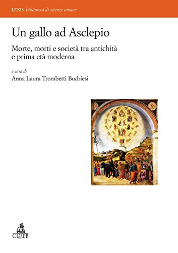 Un gallo ad Asclepio: Morte, morti e società tra antichità e prima età moderna (Italian Edition)
