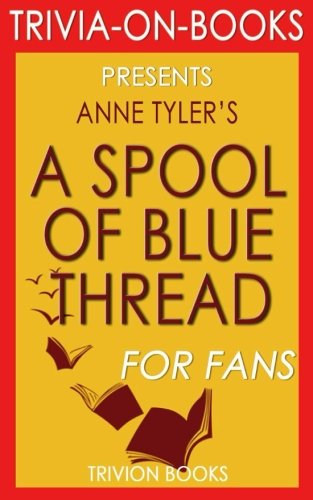 A Spool of Blue Thread: A novel by Anne Tyler (Trivia-on-Books)